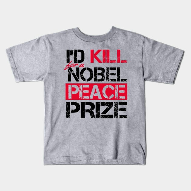 I'd Kill For A Nobel Peace Prize Kids T-Shirt by VintageArtwork